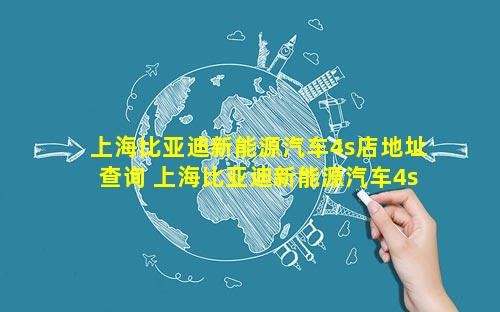 上海比亚迪新能源汽车4s店地址查询 上海比亚迪新能源汽车4s店车型